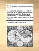Maritime Campaign of 1778. a Collection of All the Papers Relative to the Operations of the English and French Fleets. to Which Are Added, Strictures