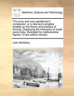 Army and Navy Gentleman's Companion; Or a New and Complete Treatise on the Theory and Practice of Fencing. Displaying the Intricacies of Small-Sword P