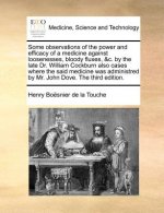 Some Observations of the Power and Efficacy of a Medicine Against Loosenesses, Bloody Fluxes, &C. by the Late Dr. William Cockburn Also Cases Where th