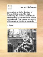 compleat guide for Justices of Peace. In two parts. The first, containing the common and statute laws relating to the office of a Justice of the Peace