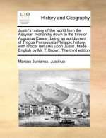 Justin's History of the World from the Assyrian Monarchy Down to the Time of Augustus Caesar; Being an Abridgment of Trogus Pompeius's Philippic Histo