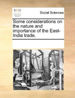 Some Considerations on the Nature and Importance of the East-India Trade.