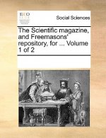 Scientific Magazine, and Freemasons' Repository, for ... Volume 1 of 2