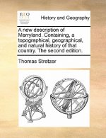 New Description of Merryland. Containing, a Topographical, Geographical, and Natural History of That Country. the Second Edition.