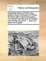 Genuine History of Nadir-Cha, Present Shah or Emperor of Persia, Formerly Call'd Thamas Kouli-Kan. ... Translated from the Original Persian Manuscript
