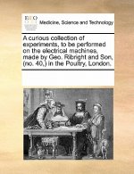 Curious Collection of Experiments, to Be Performed on the Electrical Machines, Made by Geo. Ribright and Son, (No. 40, ) in the Poultry, London.