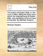 History of Queen Mab; Or, the Court of Fairy. Being the Story Upon Which the Entertainment of Queen Mab, Now Exhibiting at Drury-Lane, Is Founded. by