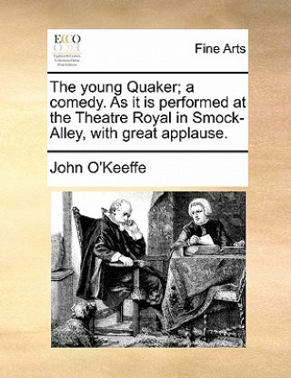 Young Quaker; A Comedy. as It Is Performed at the Theatre Royal in Smock-Alley, with Great Applause.