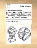 Dissertation on the Construction of Locks. Containing, First - Reasons and Observations, ... Secondly - A Specification of a Lock, ... by Joseph Brama