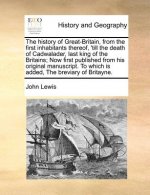 History of Great-Britain, from the First Inhabitants Thereof, 'Till the Death of Cadwalader, Last King of the Britains; Now First Published from His O