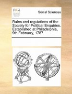 Rules and Regulations of the Society for Political Enquiries. Established at Philadelphia, 9th February, 1787.