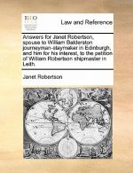 Answers for Janet Robertson, Spouse to William Balderston Journeyman-Staymaker in Edinburgh, and Him for His Interest, to the Petition of William Robe