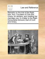 Remarks on the Trial of the Right Hon. Ann, Countess of Cork and Orrery, for Adultery, and Violating Her Marriage Vow. in a Letter to the Right Honour