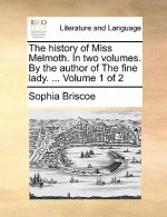 History of Miss Melmoth. in Two Volumes. by the Author of the Fine Lady. ... Volume 1 of 2
