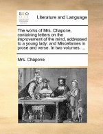Works of Mrs. Chapone, Containing Letters on the Improvement of the Mind, Addressed to a Young Lady