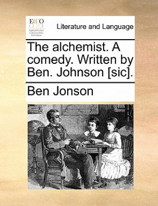 Alchemist. a Comedy. Written by Ben. Johnson [Sic].