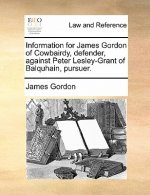 Information for James Gordon of Cowbairdy, Defender, Against Peter Lesley-Grant of Balquhain, Pursuer.