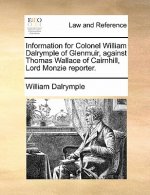 Information for Colonel William Dalrymple of Glenmuir, Against Thomas Wallace of Cairnhill, Lord Monzie Reporter.