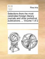 Selections from the most celebrated foreign literary journals and other periodical publications. ... Volume 1 of 2