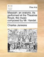 Messiah: an oratorio. As performed at the Theatres Royal, the music composed by Mr. Handel.