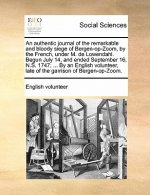 Authentic Journal of the Remarkable and Bloody Siege of Bergen-Op-Zoom, by the French, Under M. de Lowendahl. Begun July 14, and Ended September 16, N