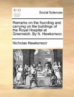 Remarks on the Founding and Carrying on the Buildings of the Royal Hospital at Greenwich. by N. Hawksmoor.