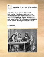 Compendious System of Natural Philosophy. with Notes Containing the Mathematical Demonstrations and Some Occasional Remarks. Part II. Hydrostatics and