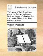 Story of the St. Alb-NS Ghost, or the Apparition of Mother Haggy. Collected from the Best Manuscripts. the Second Edition.