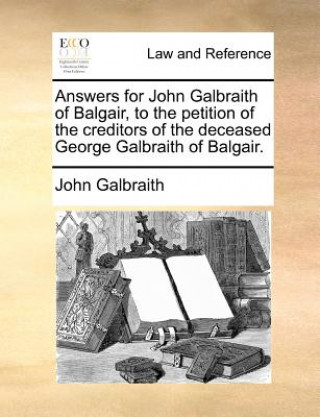 Answers for John Galbraith of Balgair, to the Petition of the Creditors of the Deceased George Galbraith of Balgair.
