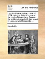 Lord Auchinleck Ordinary. June 16. 1774. Unto the Right Honourable, the Lords of Council and Session, the Petition of John Leith, Late Tenant in Logie