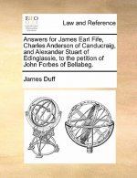 Answers for James Earl Fife, Charles Anderson of Canducraig, and Alexander Stuart of Edinglassie, to the Petition of John Forbes of Bellabeg.