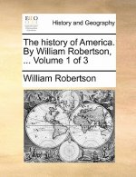 History of America. by William Robertson, ... Volume 1 of 3
