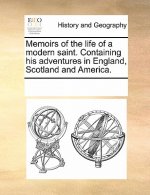 Memoirs of the Life of a Modern Saint. Containing His Adventures in England, Scotland and America.