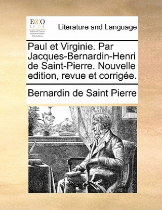 Paul et Virginie. Par Jacques-Bernardin-Henri de Saint-Pierre. Nouvelle edition, revue et corrigï¿½e.