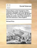 Observations on the Importance of the American Revolution, and the Means of Making It a Benefit to the World. by Richard Price, D.D. L.L.D. and Fellow