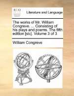Works of Mr. William Congreve. ... Consisting of His Plays and Poems. the Fifth Editton [Sic]. Volume 3 of 3