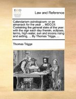 Calendarium astrologicum: or an almanack for the year ... MDCCII. Containing the general state of the year: with the sign each day therein, eclipses,