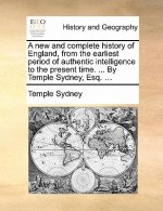 new and complete history of England, from the earliest period of authentic intelligence to the present time. ... By Temple Sydney, Esq. ...