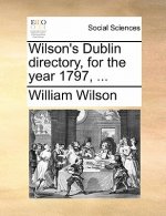 Wilson's Dublin Directory, for the Year 1797, ...