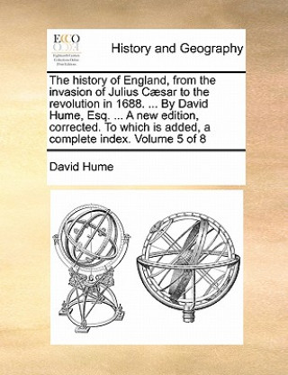 History of England, from the Invasion of Julius Caesar to the Revolution in 1688. ... by David Hume, Esq. ... a New Edition, Corrected. to Which Is Ad