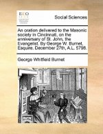 oration delivered to the Masonic society in Cincinnati, on the anniversary of St. John, the Evangelist. By George W. Burnet, Esquire. December 27th, A