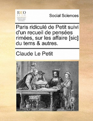 Paris ridicul  de Petit suivi d'un recueil de pens es rim es, sur les affaire [sic] du tems & autres.