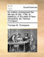 Oration, Pronounced the 4th Day of July, 1799, at Salisbury, in the State of New-Hampshire. by Thomas Thompson.