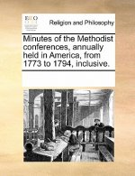 Minutes of the Methodist Conferences, Annually Held in America, from 1773 to 1794, Inclusive.