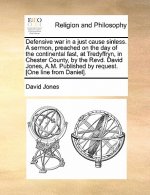 Defensive War in a Just Cause Sinless. a Sermon, Preached on the Day of the Continental Fast, at Tredyffryn, in Chester County, by the Revd. David Jon