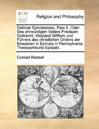 Deliciae Ephratenses, Pars II. Oder Des ehrwï¿½rdigen Vatters Friedsam Gottrecht, Weyland Stiffters und Fï¿½hrers des christlichen Ordens der Einsamen