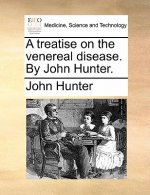 Treatise on the Venereal Disease. by John Hunter.
