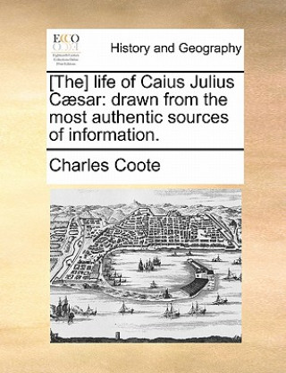 [The] life of Caius Julius Cï¿½sar: drawn from the most authentic sources of information.