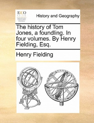 History of Tom Jones, a Foundling. in Four Volumes. by Henry Fielding, Esq.