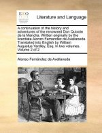 Continuation of the History and Adventures of the Renowned Don Quixote de La Mancha. Written Originally by the Licentiate Alonzo Fernandez de Avellane